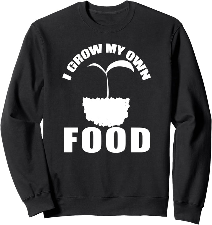 I Grow My Own Food - Gardening Funny Sweatshirt