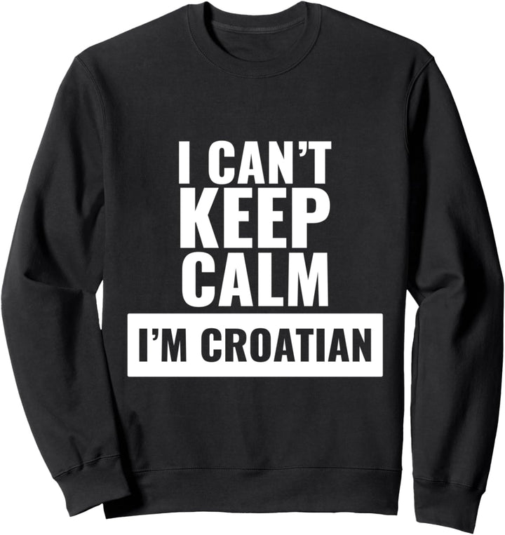 Ich kann nicht ruhig halten, ich bin kroatisch! Sweatshirt