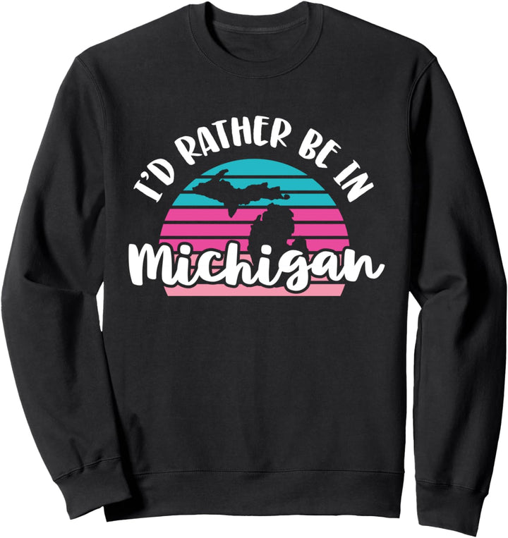 I'd Rather Be In Michigan Sweatshirt