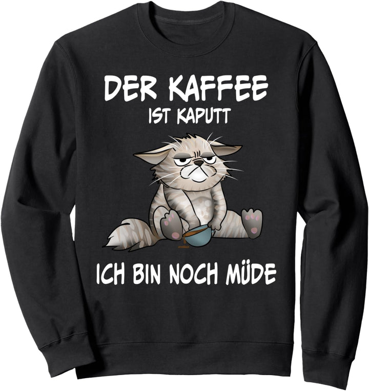 Der Kaffee ist kaputt müde Katze Morgenmuffel Sweatshirt