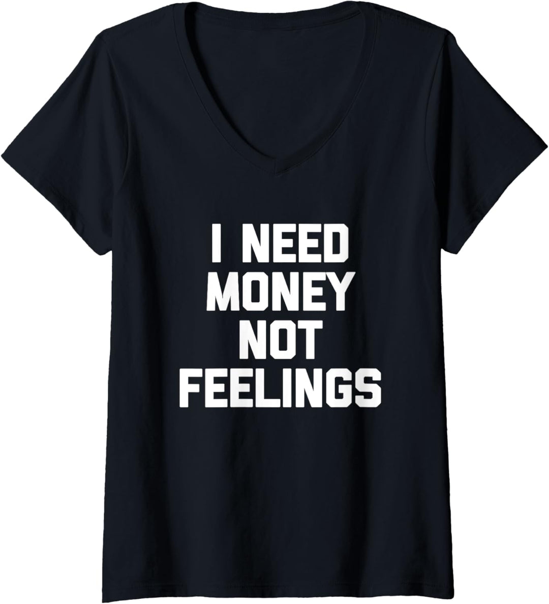 I Need Money Not Feelings - Lustiger Spruch sarkastische Neuheit T-Shirt mit V-Ausschnitt