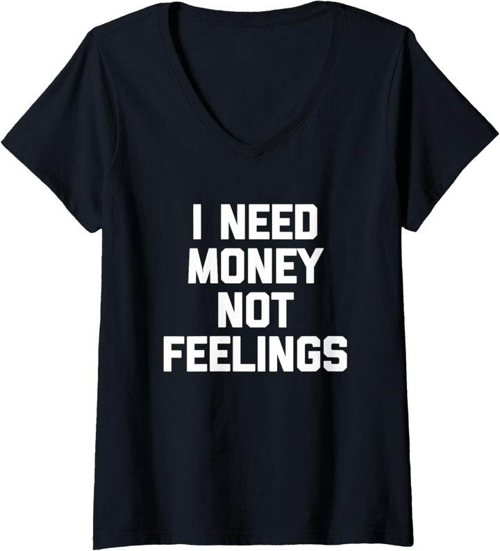 I Need Money Not Feelings - Lustiger Spruch sarkastische Neuheit T-Shirt mit V-Ausschnitt