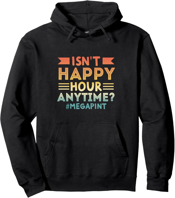 Isn't Happy Hour Anytime Mega Pint Pullover Hoodie