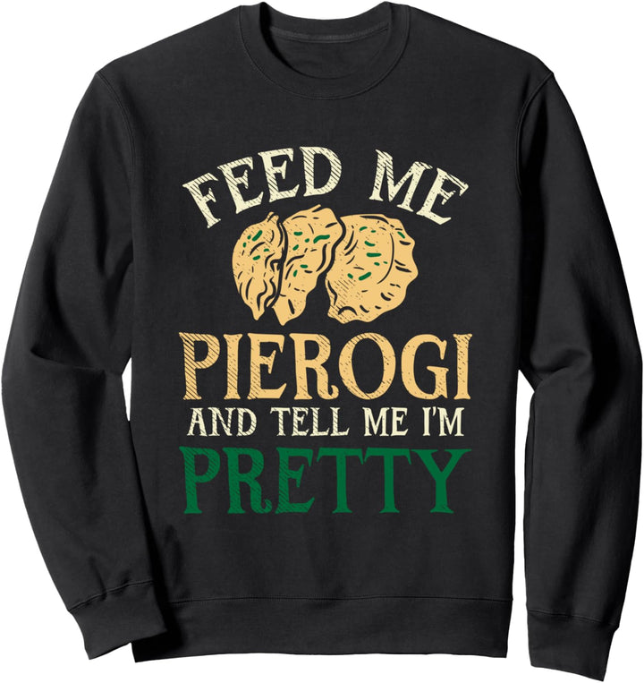 Füttere Mich Mit Pierogi Und Sag Mir Dass Ich Hübsch Bin Sweatshirt