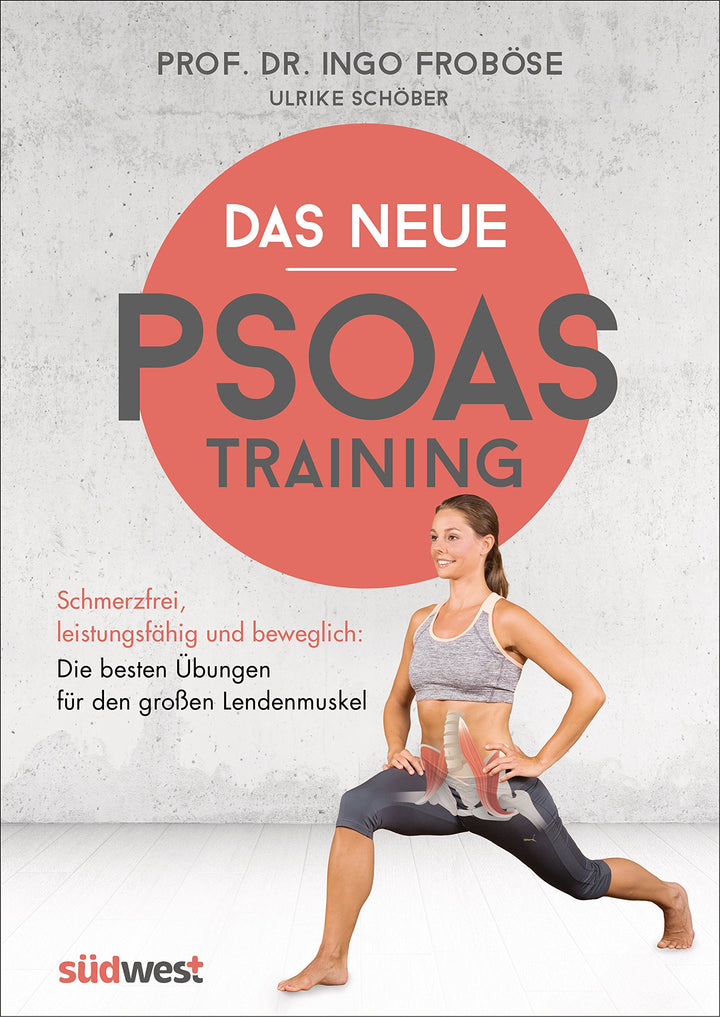 Das neue Psoas-Training: Schmerzfrei, leistungsfähig und beweglich: Die besten Übungen für den gross