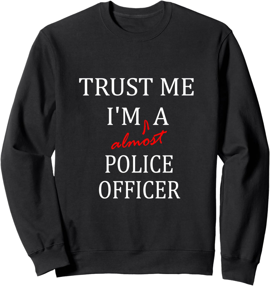 Trust me im almost a(n) Police Officer Sweatshirt