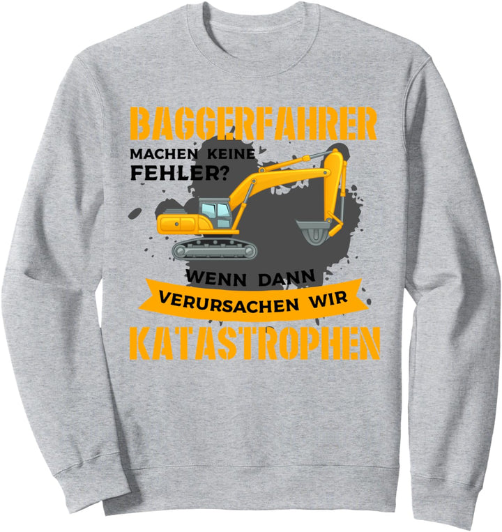 Baggerfahrer machen keine Fehler, wenn dann Katastrophen Sweatshirt