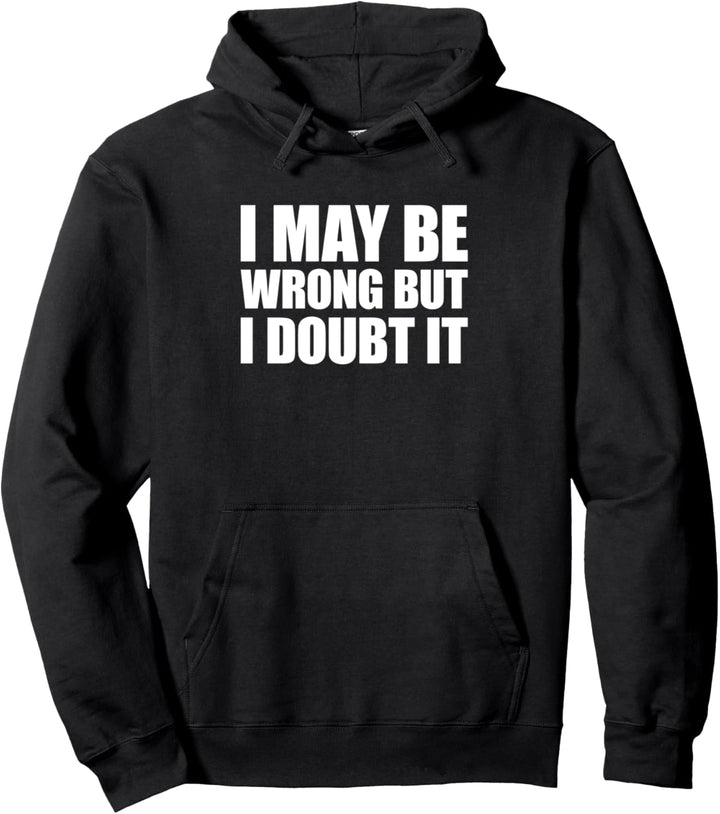 I May Be Wrong But I Doubt It Pullover Hoodie
