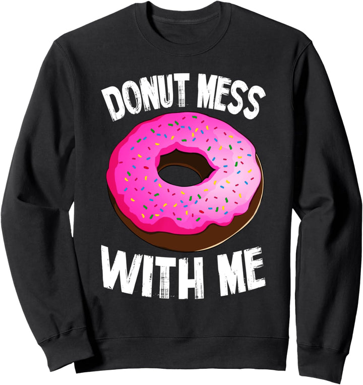 Donut Mess With Me Funny Foodie Doughnut Lovers Gift Sweatshirt