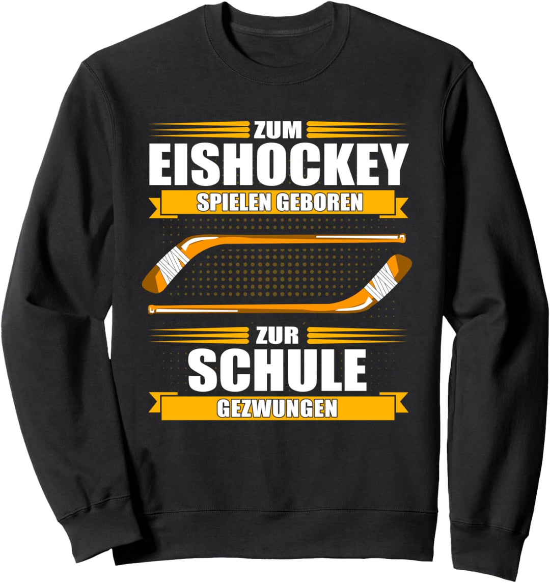Zum Eishockey spielen geboren, zur Schule gezwungen! Sweatshirt