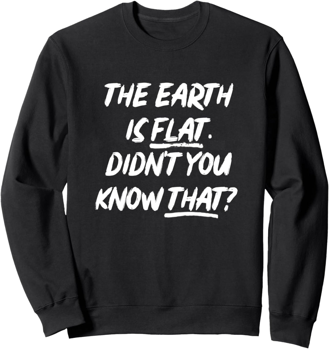 The earth is flat didn't you know that Sweatshirt
