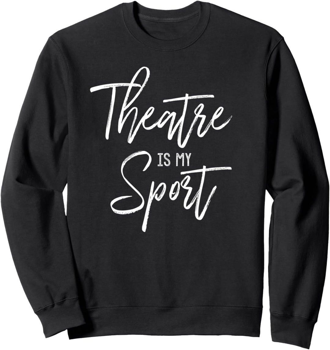 Theatre Quote for Actors Acting Gift Theater is My Sport Sweatshirt
