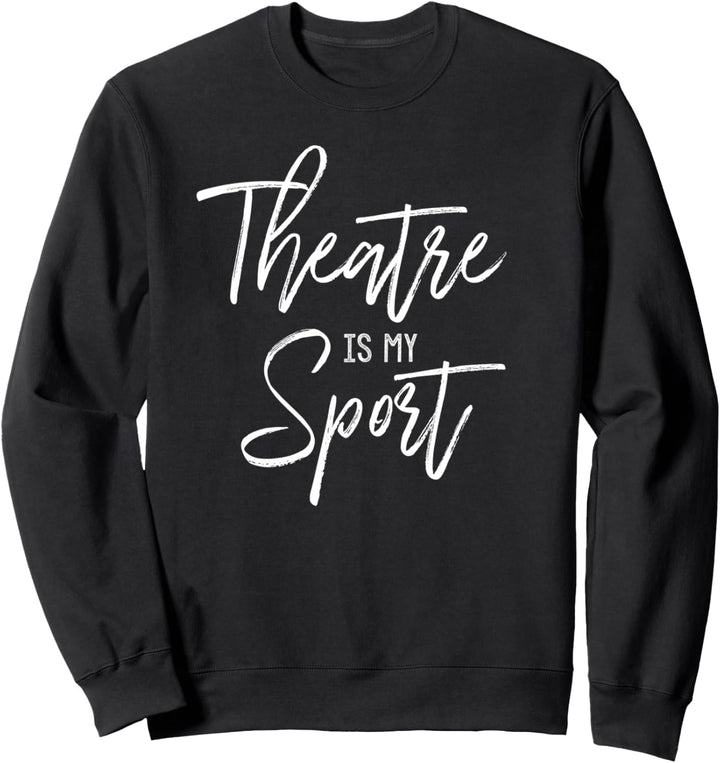 Theatre Quote for Actors Acting Gift Theater is My Sport Sweatshirt