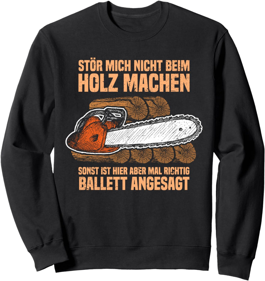 Stör mich nicht beim Holz machen Forstwirt Holzfäller Wald Sweatshirt