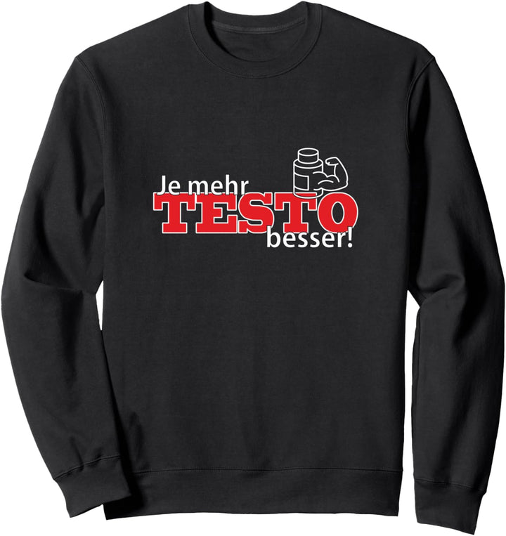 Je mehr Testo besser! Bodybuilding Fitness Sweatshirt