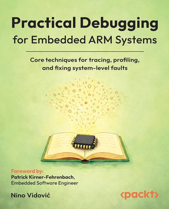 Practical Debugging for Embedded ARM Systems: Core techniques for tracing, profiling, and fixing sys