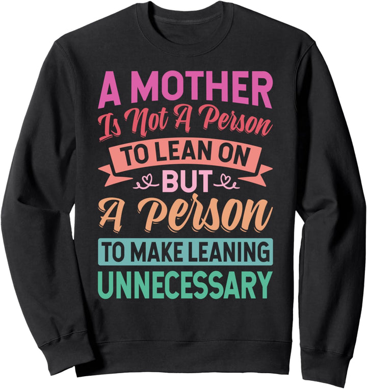 A Mother Is Not A Person To Lean On But A Person Sweatshirt