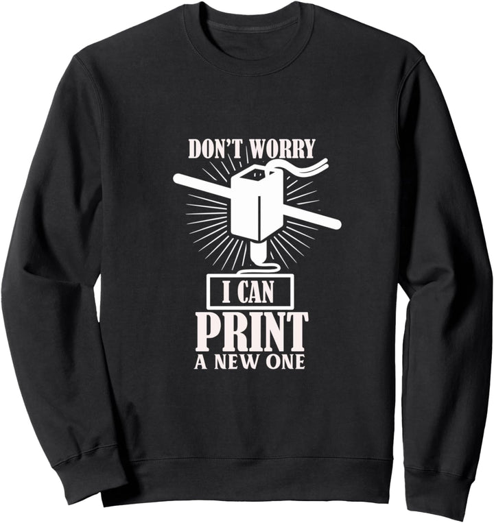 Keine Sorge, 3D-Drucker, ich kann einen neuen drucken Sweatshirt