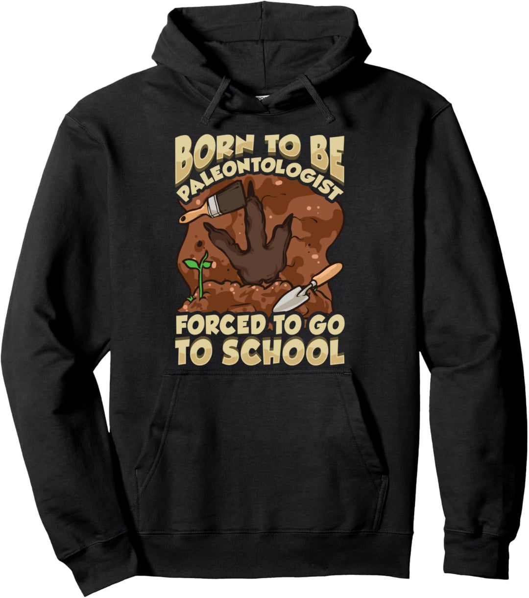 Funny Born To Be A Paleontologist Forced To Go To School Pullover Hoodie