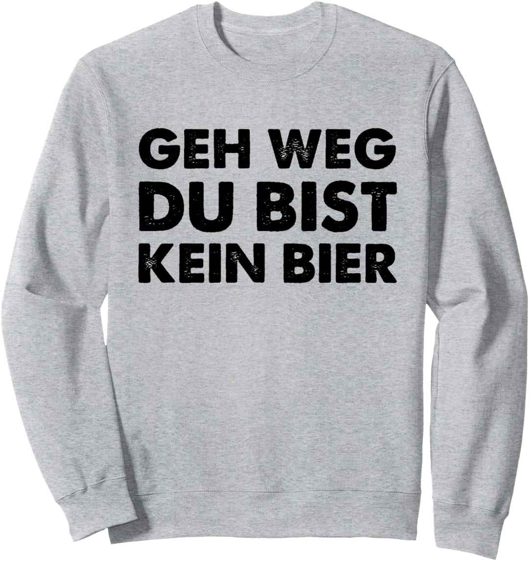 Geh Weg Du Bist Kein Bier Sweatshirt