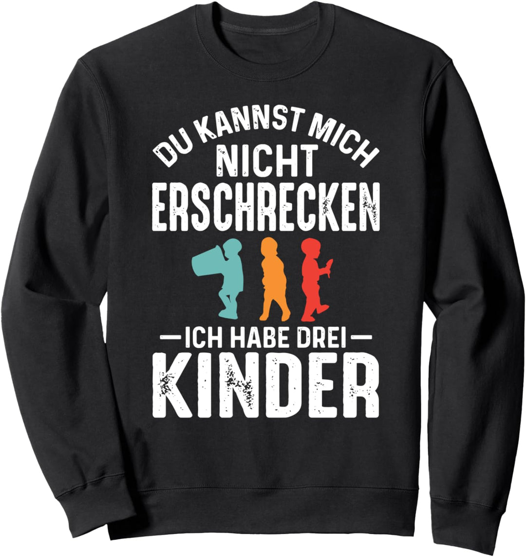 Du Kannst Mich Nicht Erschrecken Ich Habe Drei Kinder Sweatshirt