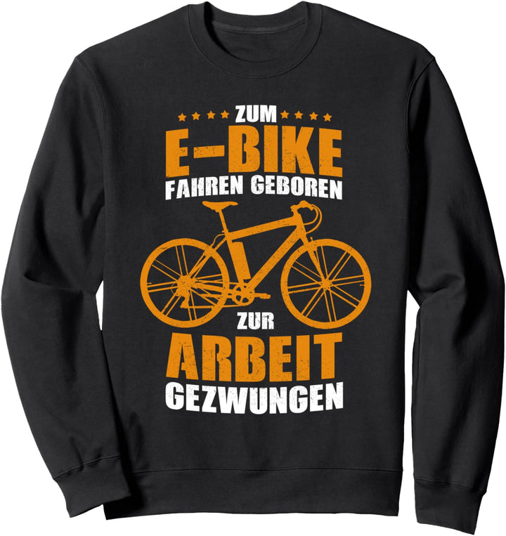 Zum E-Bike fahren geboren & zur Arbeit gezwungen! Sweatshirt