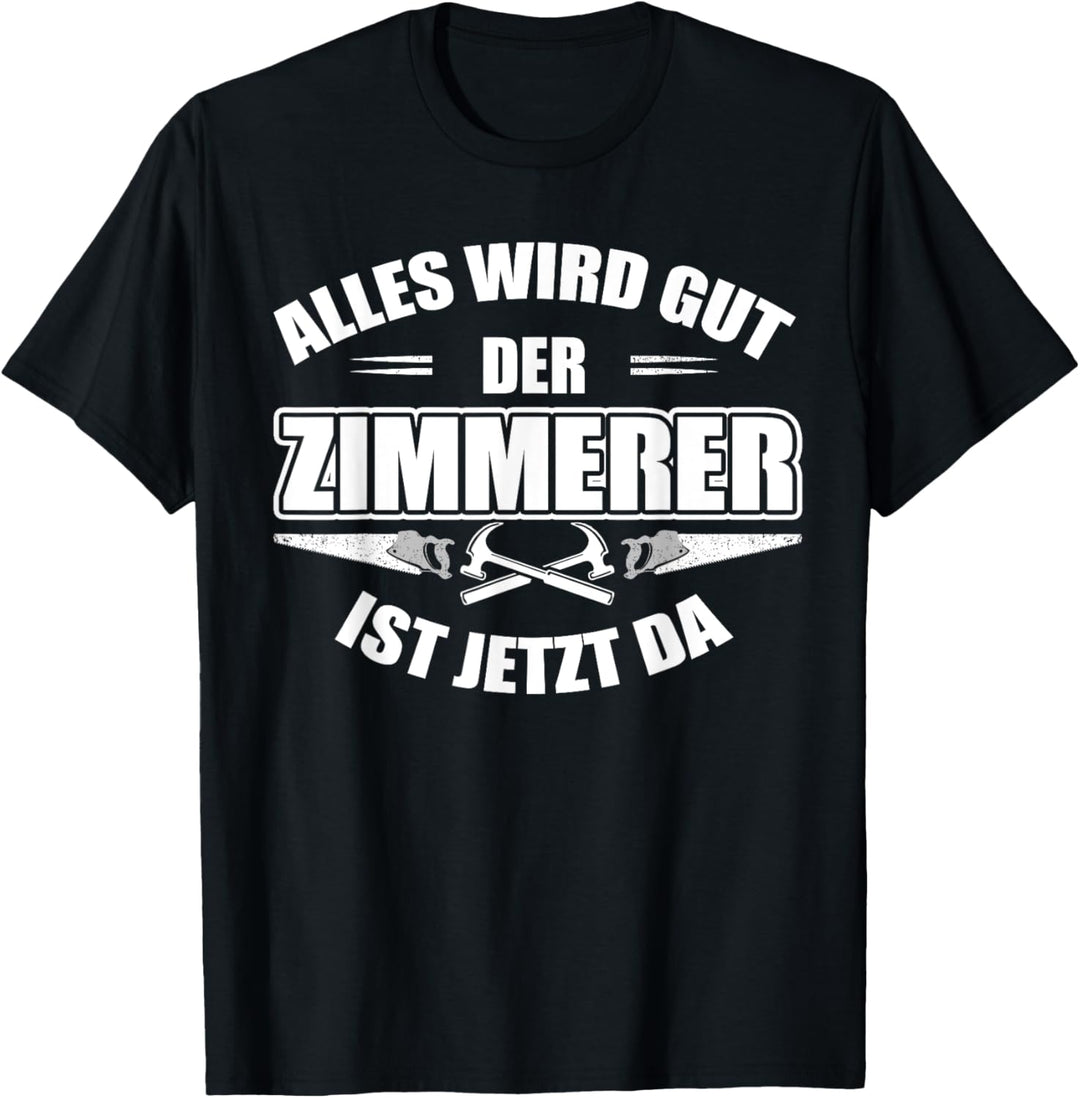 Alles wird gut, der Zimmerer ist jetzt da - Zimmermann T-Shirt