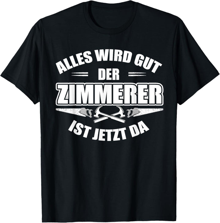 Alles wird gut, der Zimmerer ist jetzt da - Zimmermann T-Shirt