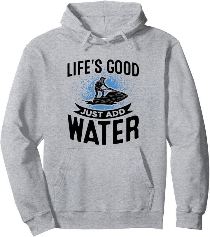 Jet Ski Life's Good Just Add Water Scooter Jet Ski Pullover Hoodie