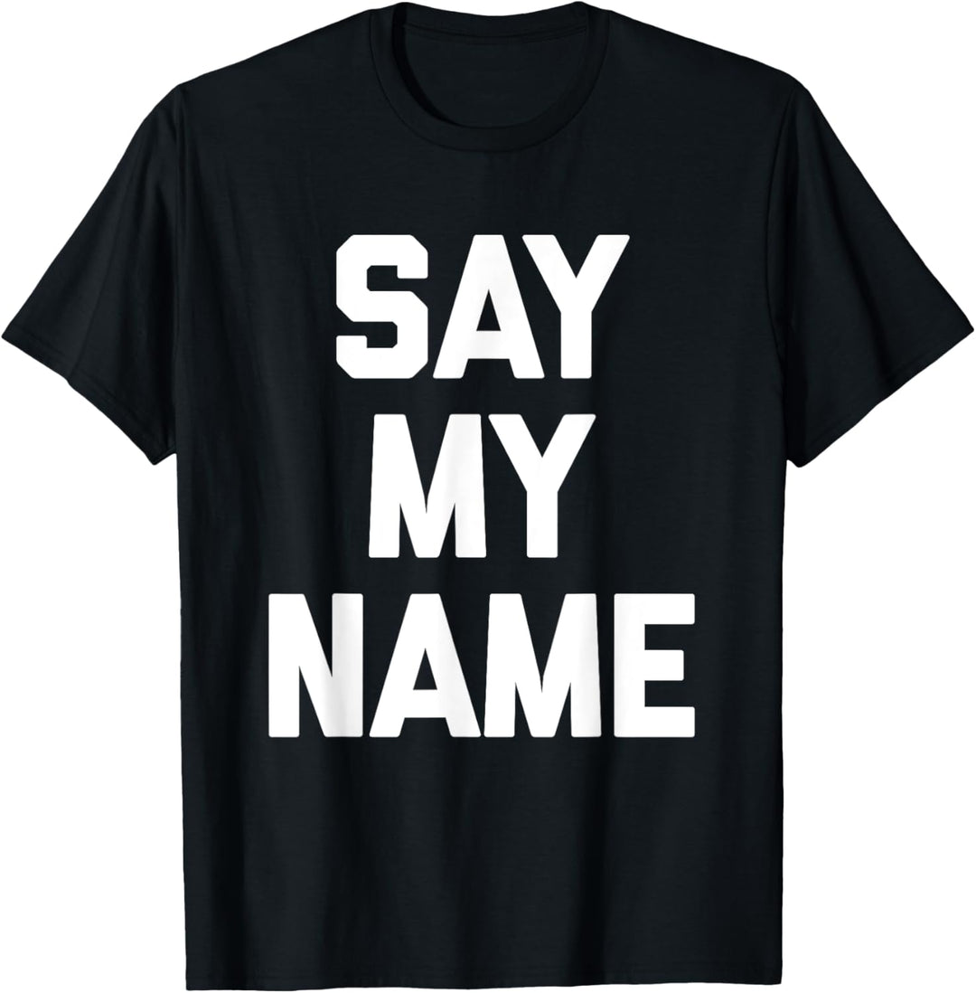 Say My Name T-Shirt lustig Spruch sarkastisch Neuheit süss cool T-Shirt