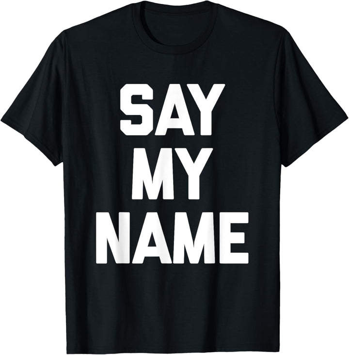 Say My Name T-Shirt lustig Spruch sarkastisch Neuheit süss cool T-Shirt