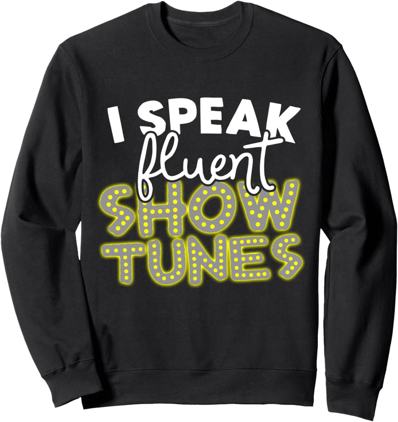 I Speak Fluent Show Tunes Musical Theatre Sweatshirt