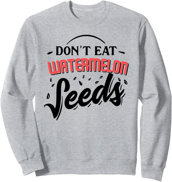 Don't Eat Watermelon Seeds Sweatshirt