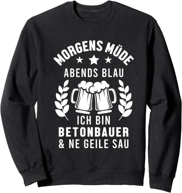 Morgens Müde Abends Blau Ich bin Betonbauer Sweatshirt