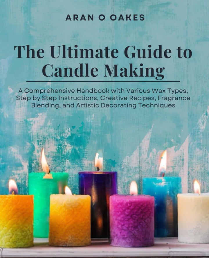 The Ultimate Guide to Candle Making: A Comprehensive Handbook with Various Wax Types, Step by Step I
