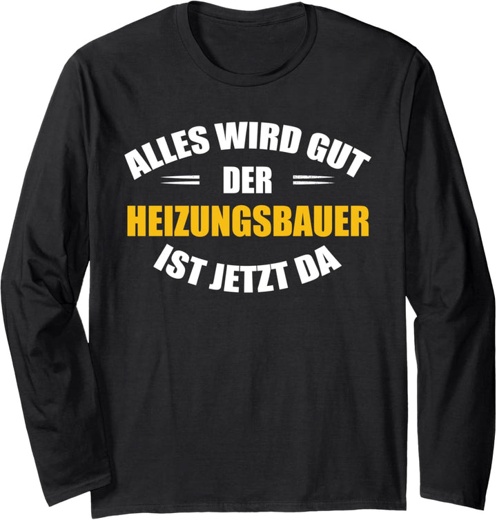 Alles wird gut, der Heizungsbauer ist jetzt da! Langarmshirt