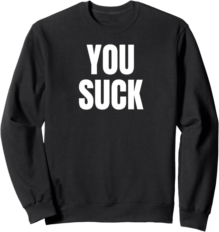 Sie saugen - lustiges vulgäres Rache-Hemd für Erwachsene Sweatshirt