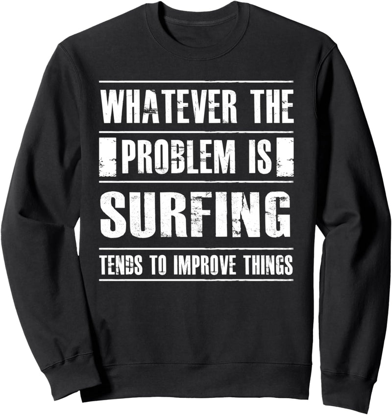 Whatever The Problem Is Surfing Tends To Improve Things Sweatshirt