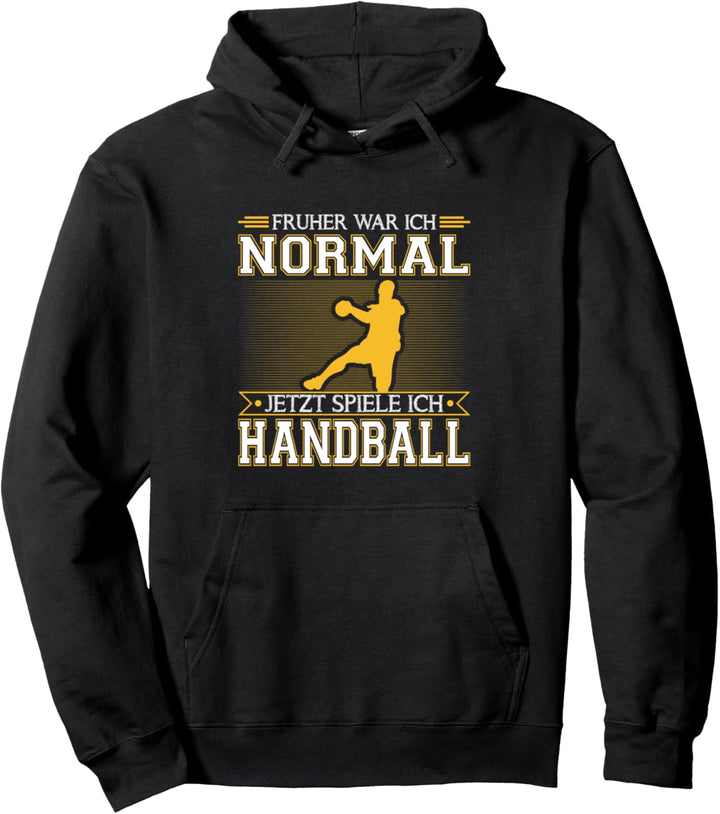 Handballer Früher War Ich Normal Jetzt Spiele Ich Handball Pullover Hoodie
