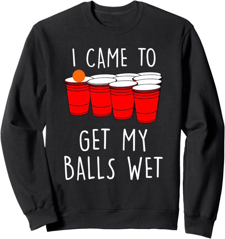 I Came To Get My Balls Wet | Bierbong Tisch Trinkspiel Sweatshirt