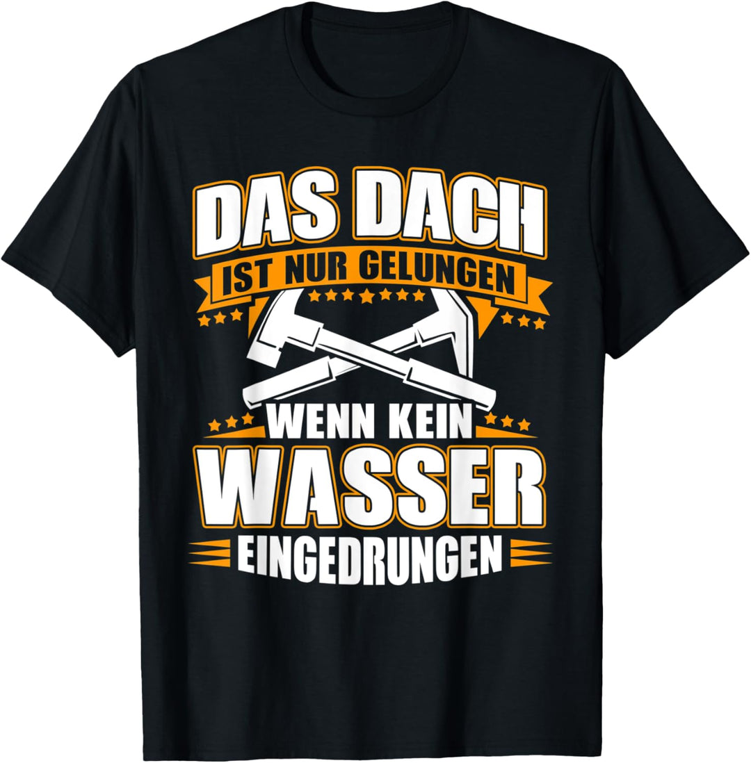 Herren Das Dach ist nur gelungen, wenn kein Wasser eingedrungen! T-Shirt