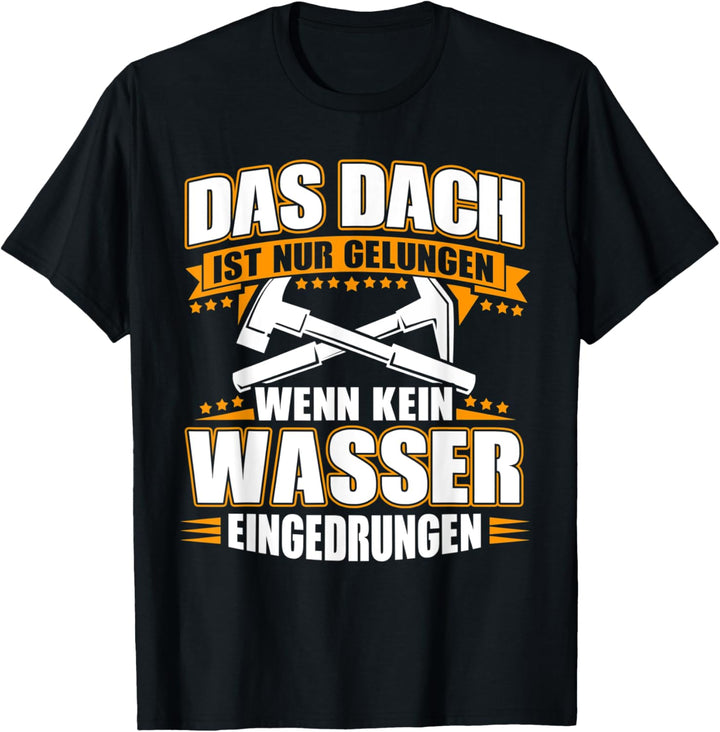 Herren Das Dach ist nur gelungen, wenn kein Wasser eingedrungen! T-Shirt