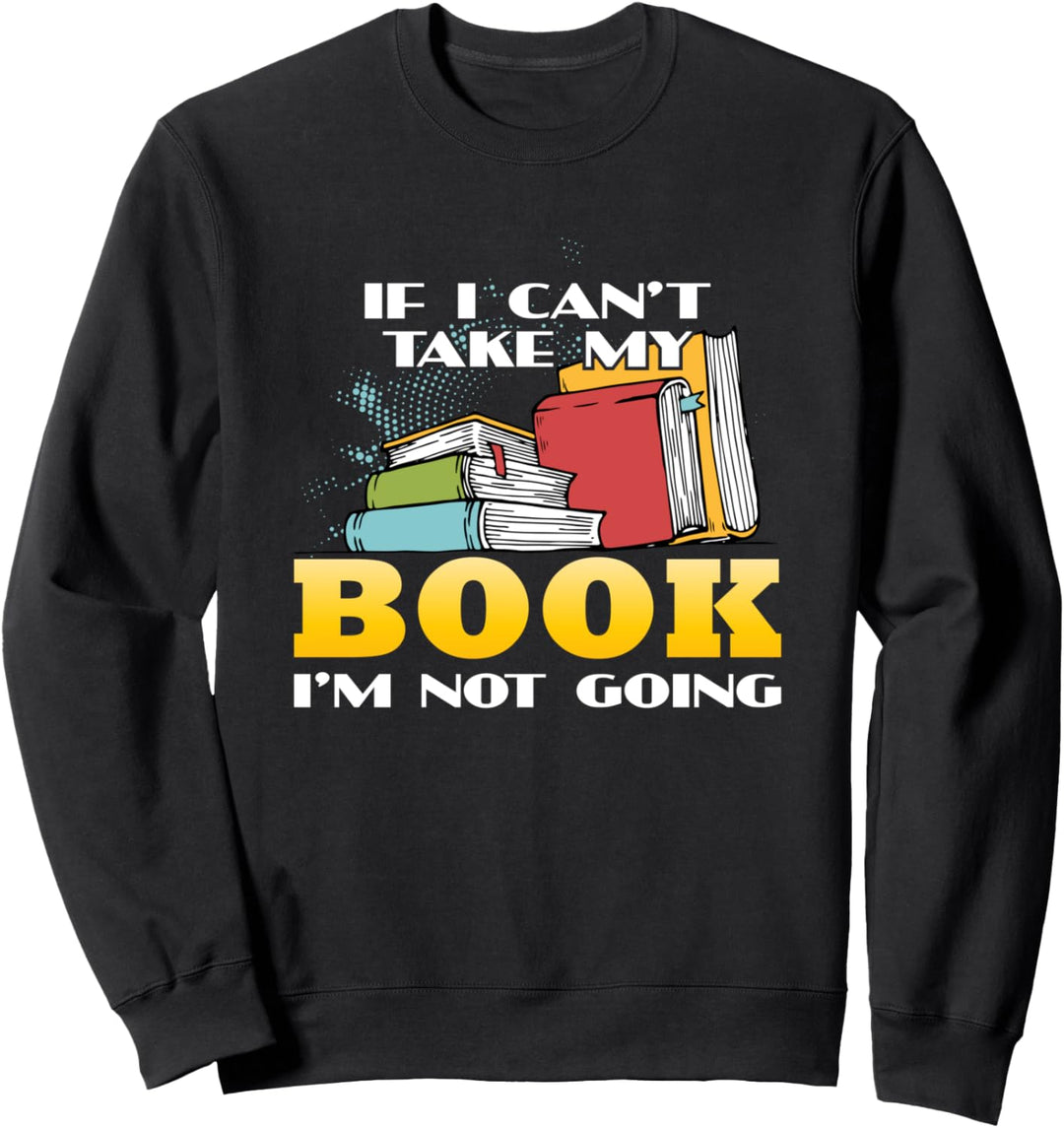 Wenn ich mein Buch nicht nehmen kann, gehe ich nicht - Sweatshirt