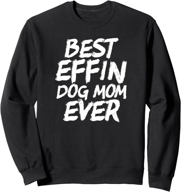 Best Effin Dog Mom Ever Cute & Funny Doggy Parents Sweatshirt