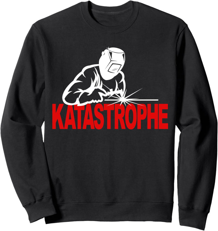 Katastrophe Steel Spruch Schweissgerät Schweissen Katastrophe Sweatshirt