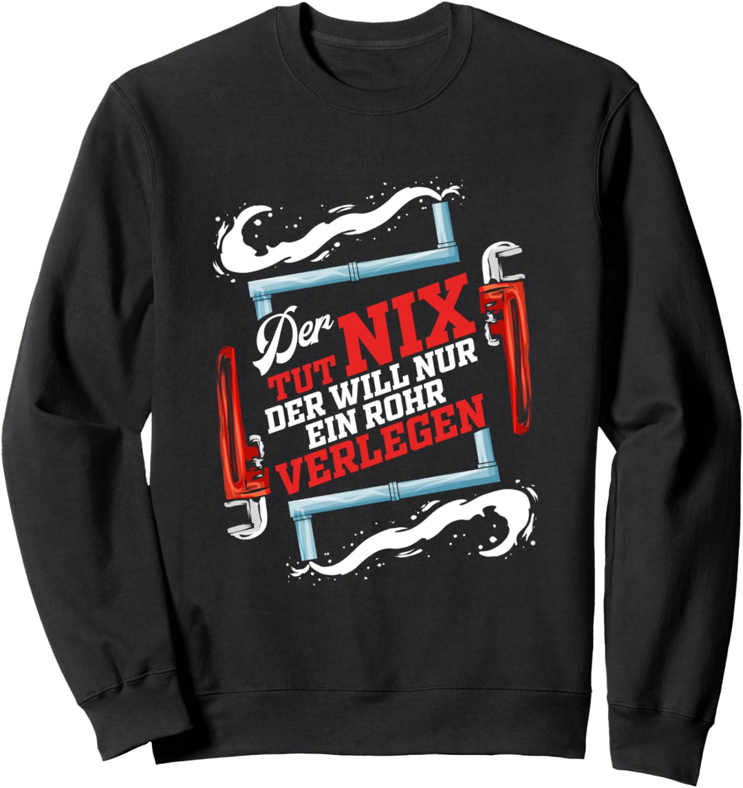 Der tut nix der will nur ein Rohr verlegen Klempner Geschenk Sweatshirt