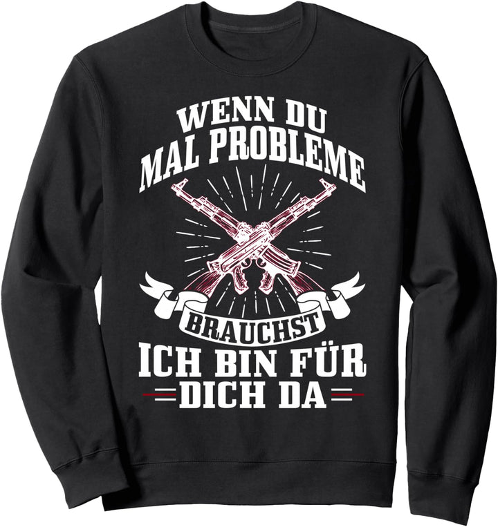 Wenn du mal Probleme brauchst, ich bin für dich da Sweatshirt
