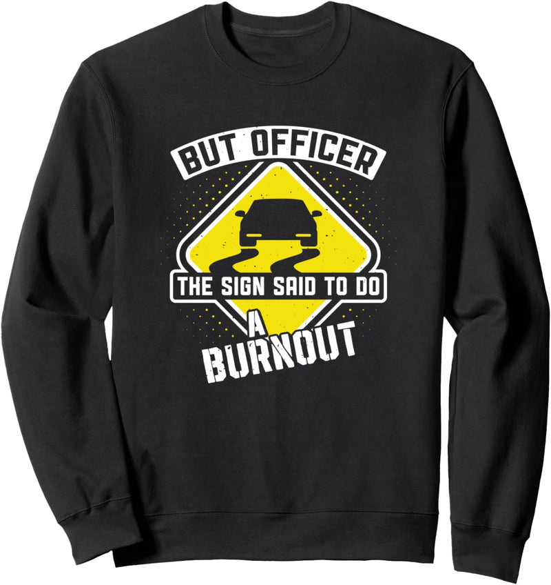 Aber Officer das Schild sagte, ein Burnout Automotive Racing zu machen Sweatshirt