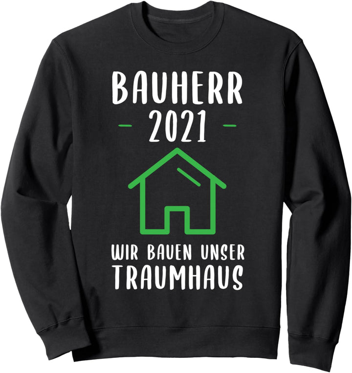 Bauherr 2021 Wir Bauen Unser Traumhaus Geschenk Eigenheim Sweatshirt