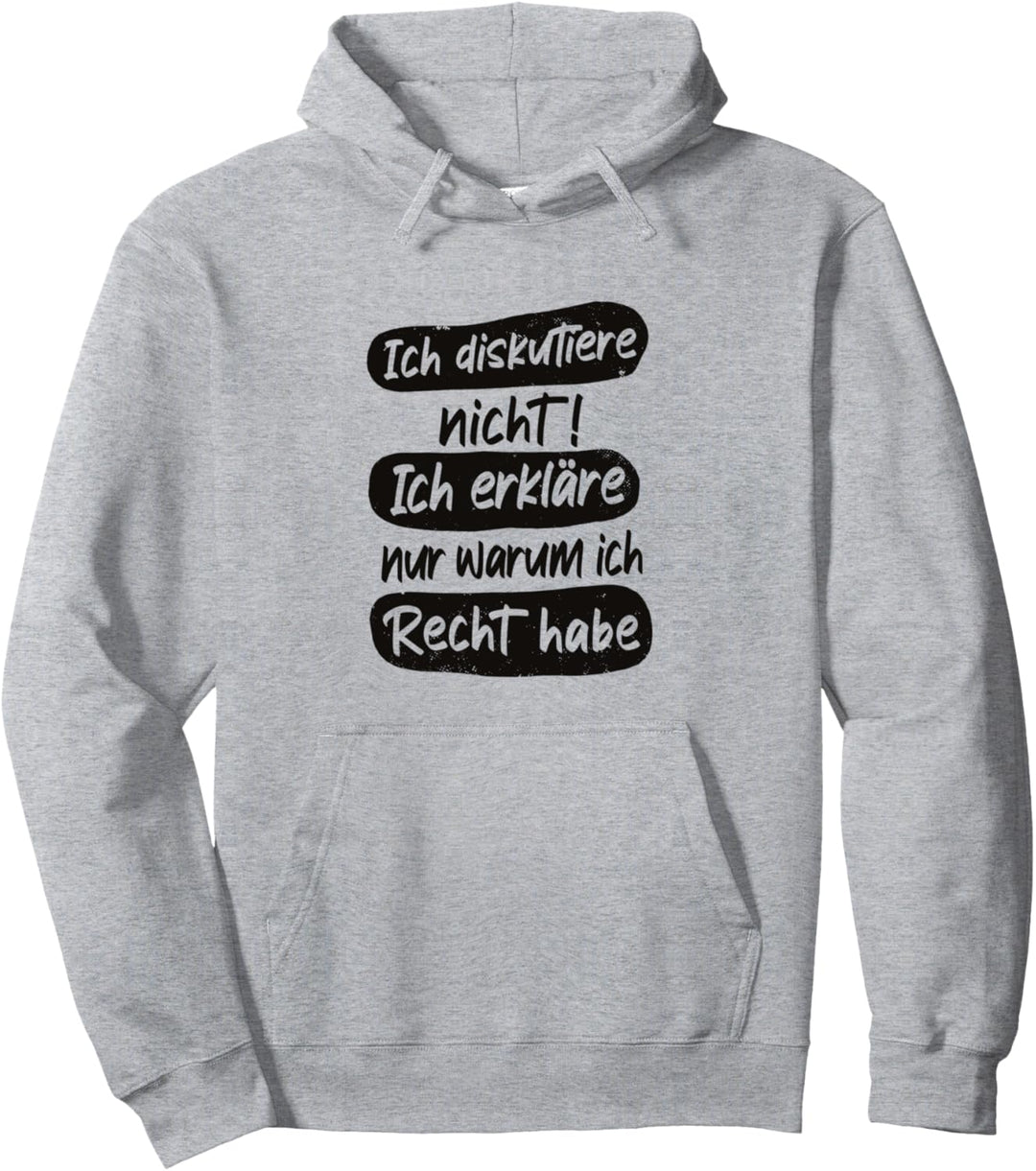 Ich diskutiere nicht! Ich erkläre nur warum ich Recht habe Pullover Hoodie